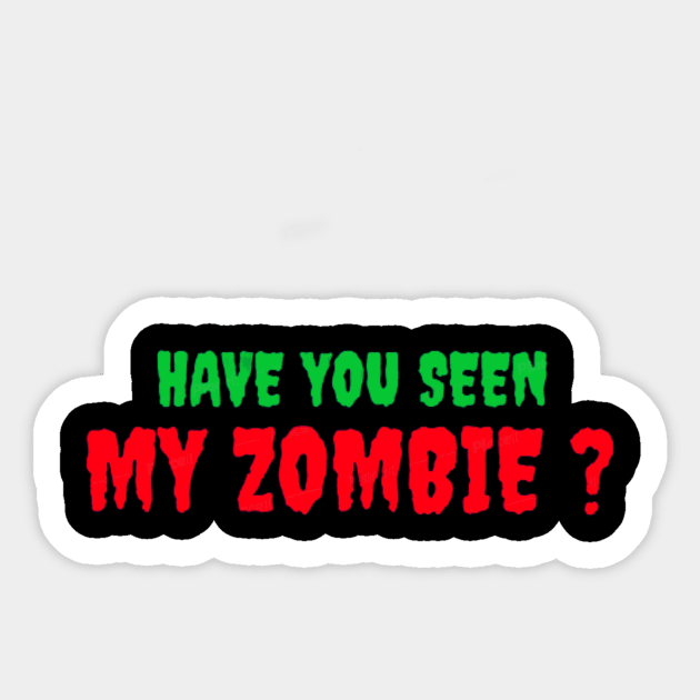 HAVE YOU SEEN MY ZOMBIE ? - Funny Hallooween Zombie Quotes Sticker by Sozzoo
